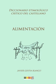 Title: Alimentación: Diccionario etimológico crítico del Castellano, Author: Javier Goitia Blanco