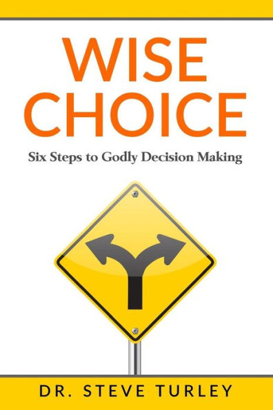 Wise Choice: Six Steps to Godly Decision Making