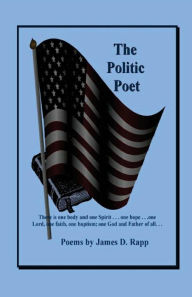 Title: The Politic Poet, Author: James D. Rapp
