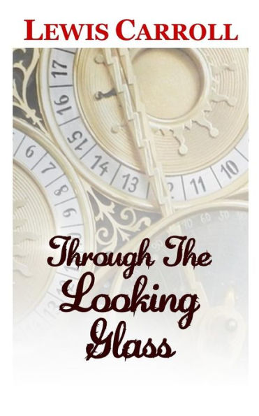 Through The Looking Glass The Classic and Original Story by Lewis Carroll