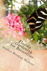 Title: Florida Gardening for Butterflies, Author: Jessica Morgan McAtee