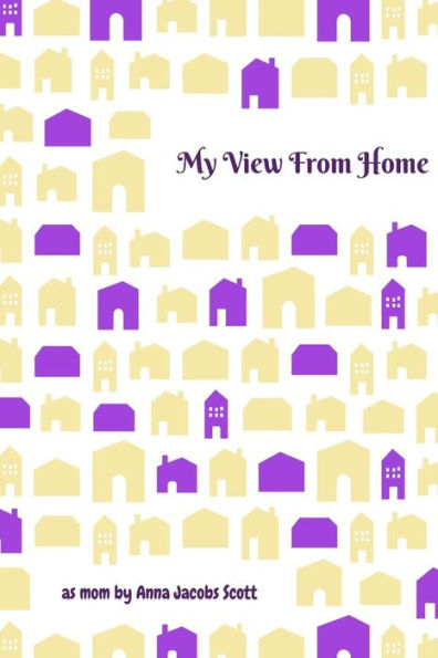 My View From Home: Reflections as a New Mom Including Why and How I Homeschooled My Children