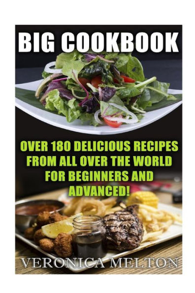 Big Cookbook: Over 180 Delicious Recipes From All Over The World For Beginners And Advanced!