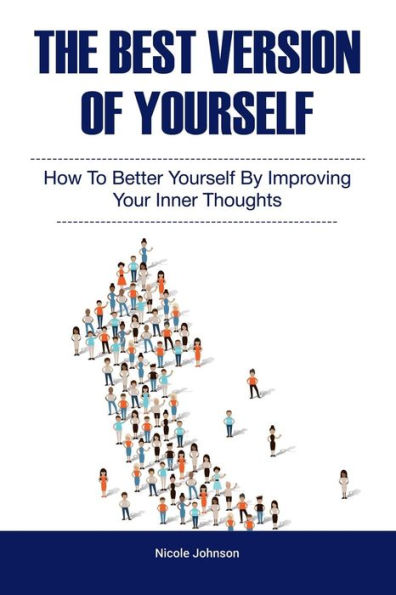 The Best Version of Yourself: How to Better Yourself By Improving Your Inner Thoughts