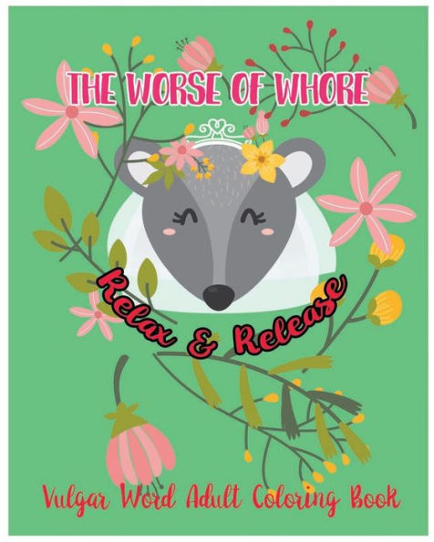 The Worse Of Whore: Relax & Release : Vulgar Word Adult Coloring Book