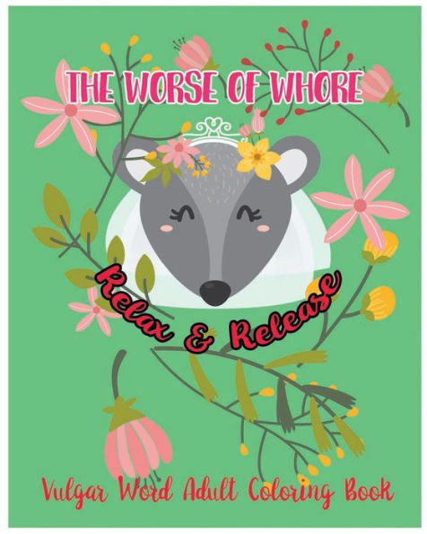 The Worse Of Whore: Relax & Release: Vulgar Word Adult Coloring Book
