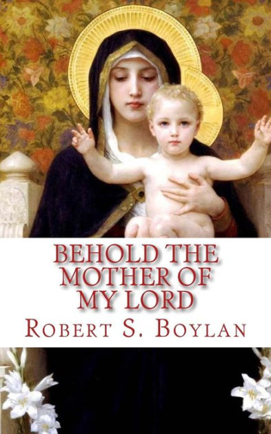 Behold the Mother of My Lord: Towards a Mormon Mariology by Robert S ...