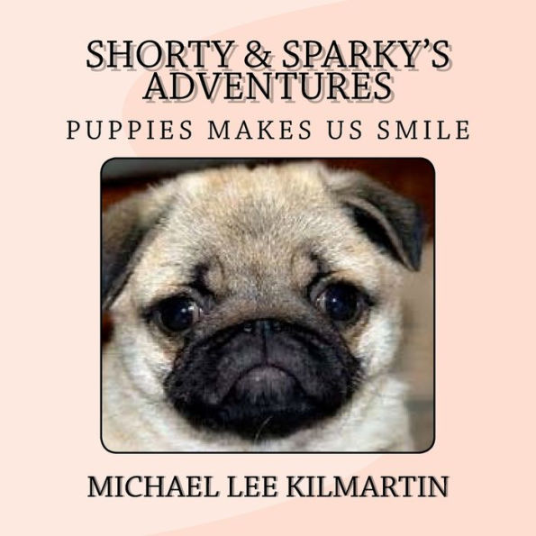 Shorty & Sparky's Adventures: Puppies Makes Us Smile