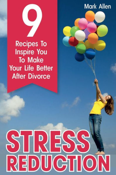 Stress Reduction: 9 Recipes To Inspire You To Make Your Life Better After Divorce
