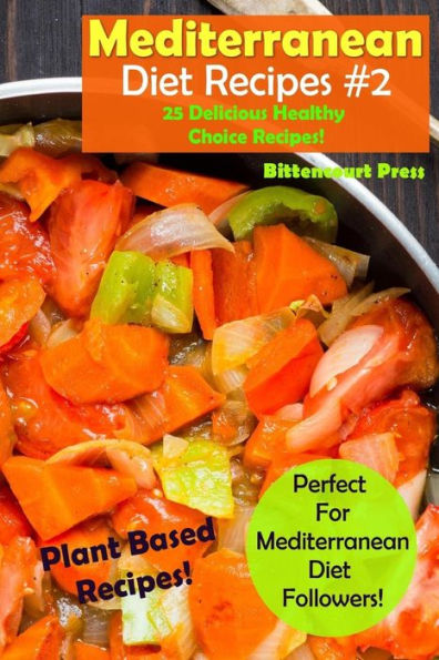 Mediterranean Diet Recipes - #2: 25 Delicious & Healthy Choice Recipes! - Perfect for Mediterranean Diet Followers! - Plant Based Recipes!