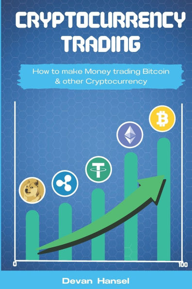 Cryptocurrency Trading: How to Make Money by Trading Bitcoin and other Cryptocurrency