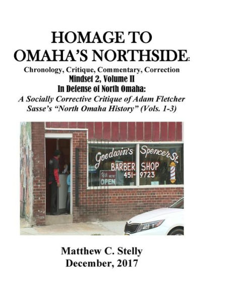 Homage to Omaha's Northside: Chronology, Critique, Commentary, Correction: Mindset 2, Volume II In Defense of North Omaha: A Socially Corrective Critique of Adam Fletcher Sasse's "North Omaha History" (Vols. 1-3)