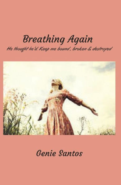Breathing Again: He thought he'd keep me bound, broken and destroyed