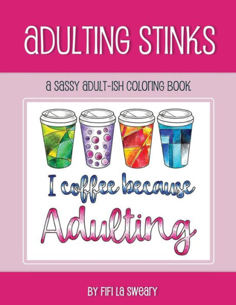 Adulting Stinks: A Sassy Adult-ish Coloring Book