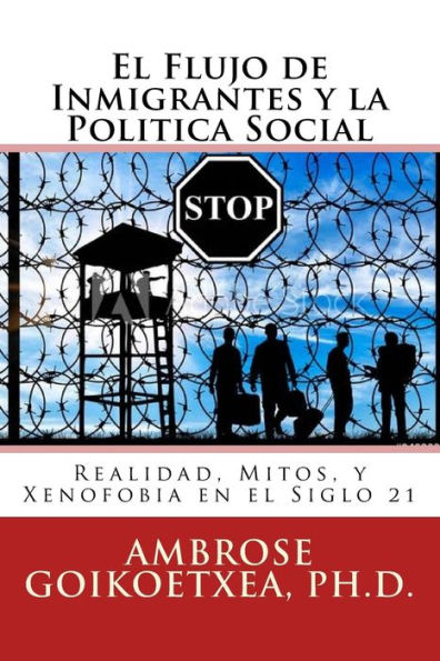 El Flujo de Inmigrantes y la Politica Social: Realidad, Mitos, y Xenofobia en el Siglo 21
