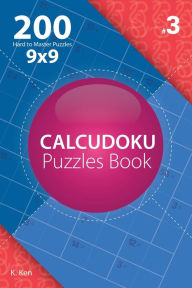 Title: Calcudoku - 200 Hard to Master Puzzles 9x9 (Volume 3), Author: K Ken