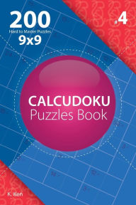 Title: Calcudoku - 200 Hard to Master Puzzles 9x9 (Volume 4), Author: K Ken