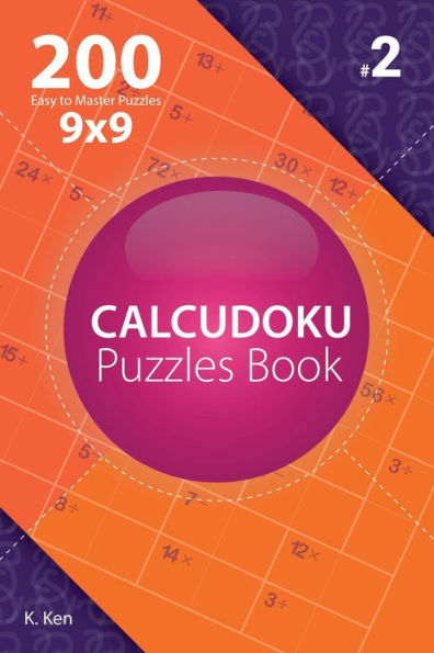 Calcudoku - 200 Easy to Master Puzzles 9x9 (Volume 2)