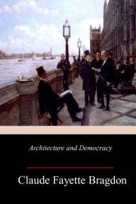 Title: Architecture and Democracy, Author: Claude Fayette Bragdon