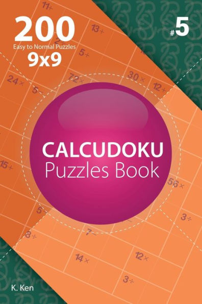 Calcudoku - 200 Easy to Normal Puzzles 9x9 (Volume 5)