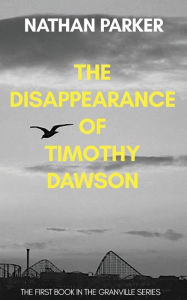 Title: The Disappearance of Timothy Dawson: The Granville Series Book 1, Author: Nathan Parker