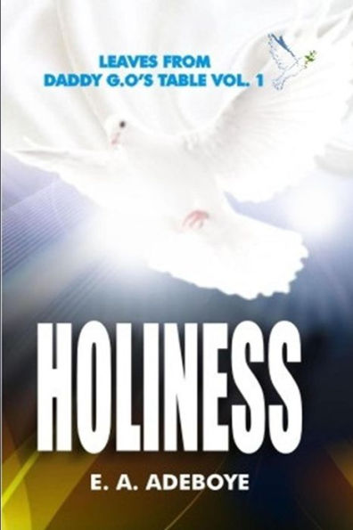 Holiness: A Collection of Messages on Holiness by E.A. Adeboye Plus: Over 150 Prayers of Intimacy With God