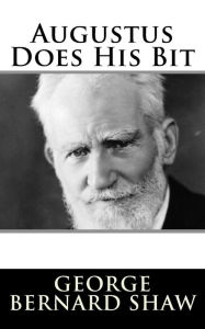 Title: Augustus Does His Bit, Author: George Bernard Shaw