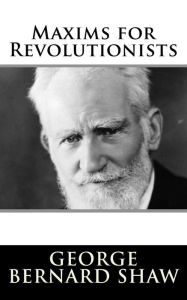 Title: Maxims for Revolutionists, Author: George Bernard Shaw