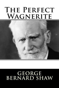 Title: The Perfect Wagnerite, Author: George Bernard Shaw