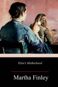 Title: Elsie's Motherhood, Author: Martha Finley