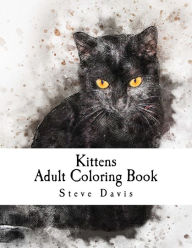 Title: Kittens Adult Coloring Book: Stress Relieving Funny and Adorable Kittens Coloring Book for Adults and Children, Author: Steve Davis