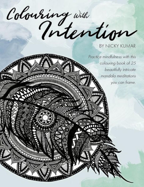 Colouring With Intention: Practice mindfulness with this colouring book of 25 beautifully intricate mandala meditations you can frame