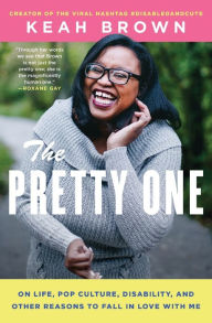 Pda book download The Pretty One: On Life, Pop Culture, Disability, and Other Reasons to Fall in Love with Me 9781982100544 by Keah Brown ePub RTF