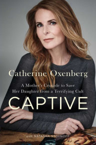 Free downloadin books Captive: A Mother's Crusade to Save Her Daughter from a Terrifying Cult by Catherine Oxenberg, Natasha Stoynoff 9781982100650