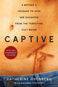 Title: Captive: A Mother's Crusade to Save Her Daughter from the Terrifying Cult Nxivm, Author: Catherine Oxenberg