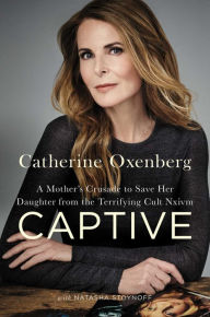 Title: Captive: A Mother's Crusade to Save Her Daughter from the Terrifying Cult Nxivm, Author: Catherine Oxenberg