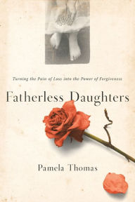 Title: Fatherless Daughters: Turning the Pain of Loss into the Power of Forgiveness, Author: Pamela Thomas