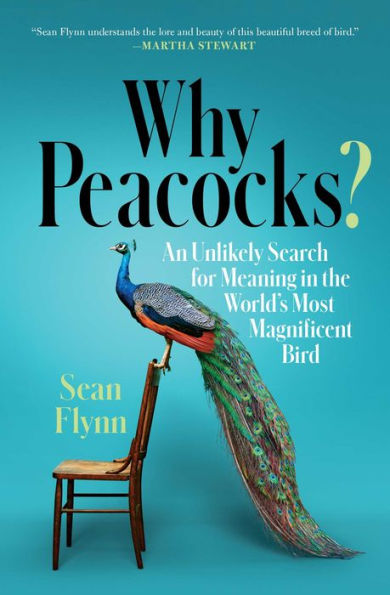 Why Peacocks?: An Unlikely Search for Meaning the World's Most Magnificent Bird