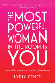 Free download of textbooks The Most Powerful Woman in the Room Is You: Command an Audience and Sell Your Way to Success