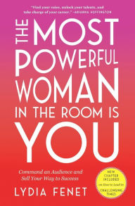 Title: The Most Powerful Woman in the Room Is You: Command an Audience and Sell Your Way to Success, Author: Lydia Fenet