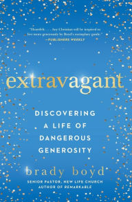 Title: Extravagant: Discovering a Life of Dangerous Generosity, Author: Brady Boyd