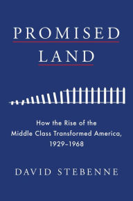 Title: Promised Land: How the Rise of the Middle Class Transformed America, 1929-1968, Author: David Stebenne