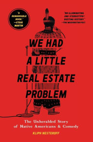 Title: We Had a Little Real Estate Problem: The Unheralded Story of Native Americans & Comedy, Author: Kliph Nesteroff