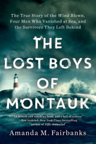 Title: The Lost Boys of Montauk: The True Story of the Wind Blown, Four Men Who Vanished at Sea, and the Survivors They Left Behind, Author: Amanda M. Fairbanks