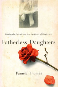 Title: Fatherless Daughters: Turning the Pain of Loss into the Power of Forgiveness, Author: Pamela Thomas