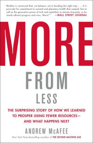 Title: More from Less: The Surprising Story of How We Learned to Prosper Using Fewer Resources-and What Happens Next, Author: Andrew McAfee