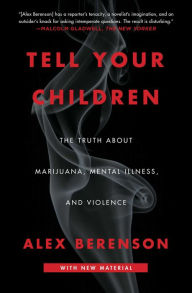 Title: Tell Your Children: The Truth About Marijuana, Mental Illness, and Violence, Author: Alex Berenson
