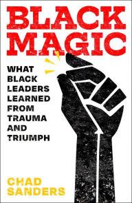 Ebook nl download free Black Magic: What Black Leaders Learned from Trauma and Triumph 9781982104221 MOBI FB2 ePub by Chad Sanders