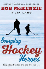 Title: Everyday Hockey Heroes: Inspiring Stories On and Off the Ice, Author: Bob McKenzie