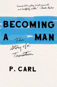 Title: Becoming a Man: The Story of a Transition, Author: P. Carl